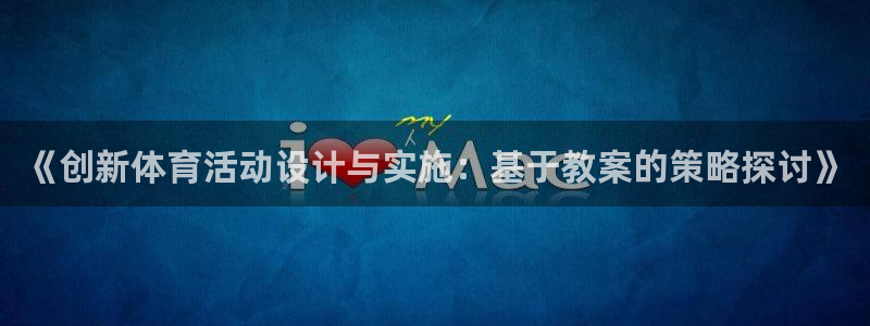 yy易游官方正版app集团官网首页:《创新体育活动设计与实施